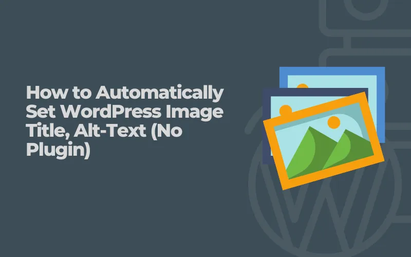 How To Automatically Set Wordpress Image Title, Alt Text Without Plugin